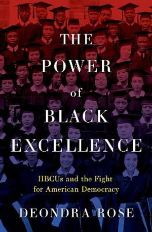 The Power of Black Excellence HBCUs and the Fight for American Democracy : Hbcus and the Fight for American Democracy - Deondra Rose