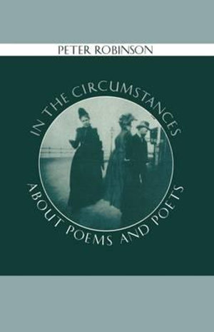 In the Circumstances : About Poems and Poets - Peter Robinson