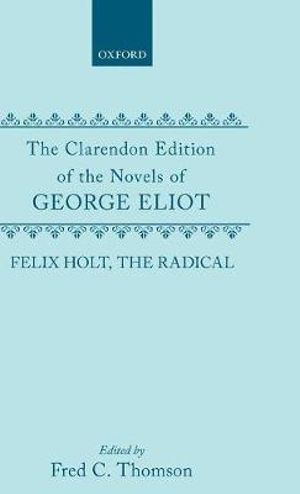 Felix Holt, the Radical : Clarendon Edition of the Novels of George Eliot - George Eliot