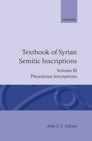 Textbook of Syrian Semitic Inscriptions : Including inscriptions in the mixed dialect of Arslan Tash - J. C. L. Gibson