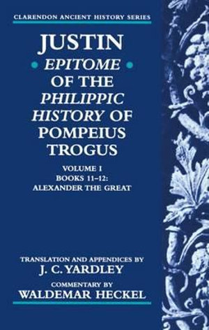 Justin : Epitome of the Philippic History of Pompeius Trogus - Justin .