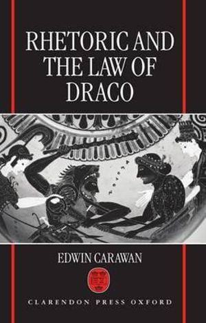 Rhetoric and the Law of Draco - Edwin Carawan