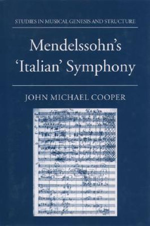 Mendelssohn's Italian Symphony : Studies in Musical Genesis, Structure & Interpretation - John Michael Cooper