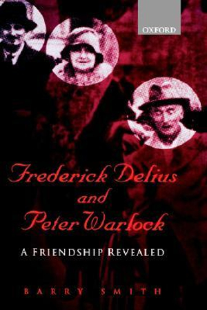 Frederick Delius and Peter Warlock : A Friendship Revealed - Barry Smith