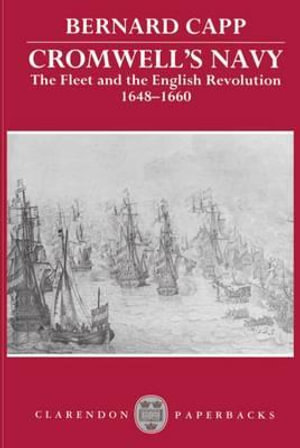 Cromwell's Navy : The Fleet and the English Revolution, 1648-1660 - Bernard Capp