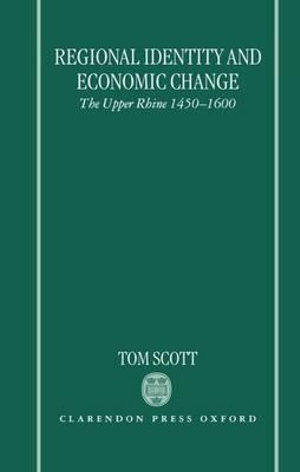 Regional Identity and Economic Change : The Upper Rhine 1450-1600 - Tom Scott