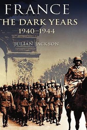 France, the Dark Years 1940-1944 : The Dark Years, 1940-1944 - Julian Jackson