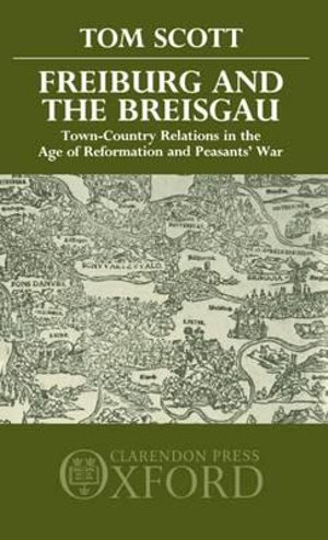 Freiburg and the Breisgau : Town-Country Relations in the Age of Reformation and Peasant's War - Tom Scott