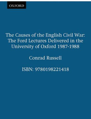 The Causes of the English Civil War : The Ford Lectures Delivered in the University of Oxford 1987-1988 - Conrad Russell