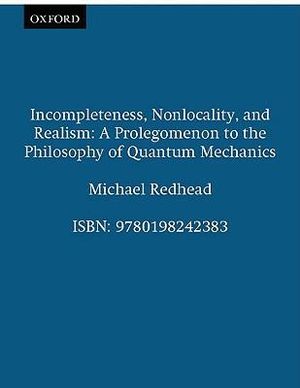 Incompleteness, Nonlocality, and Realism : A Prolegomenon to the Philosophy of Quantum Mechanics - Michael Redhead