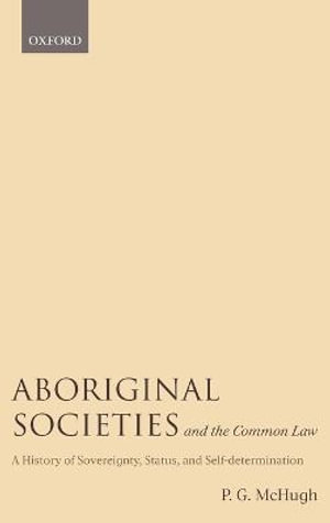 Aboriginal Societies and the Common Law : A History of Sovereignty, Status, and Self-Determination - P.G.  McHugh