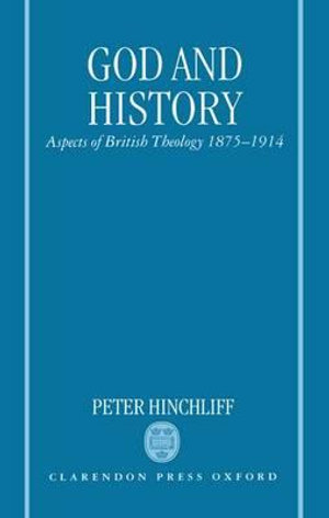 God and History : Aspects of British Theology 1875-1914 - Peter Hinchliff