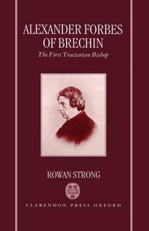 Alexander Forbes of Brechin : The First Tractarian Bishop - Rowan Strong