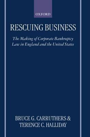 Rescuing Business : The Making of Corporate Bankruptcy Law in England and the United States - Bruce G. Carruthers