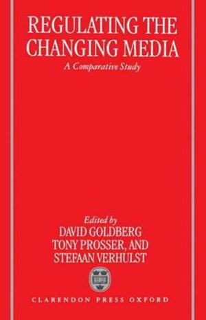 Regulating the Changing Media : A Comparative Study - David Goldberg