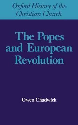 The Popes and European Revolution : Oxford History of the Christian Church - Owen Chadwick