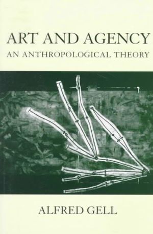 Art and Agency : An Anthropological Theory - Alfred Gell