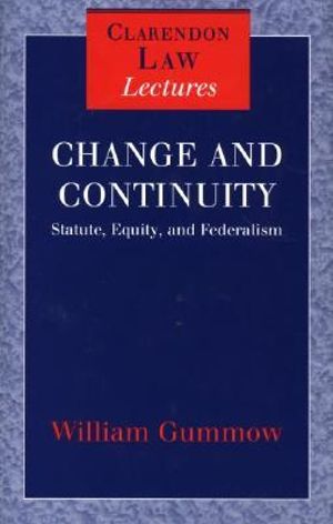 Change and Continuity : Statute, Equity, and Federalism - William Gummow