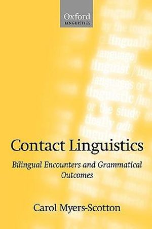 Contact Linguistics : Bilingual Encounters and Grammatical Outcomes - Carol Myers-Scotton