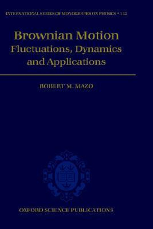 Brownian Motion : Fluctuations, Dynamics, and Applications - Robert M. Mazo