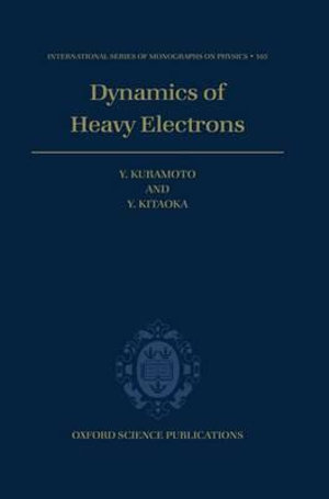 Dynamics of Heavy Electrons : International Series of Monographs on Physics - Yoshio Kuramoto