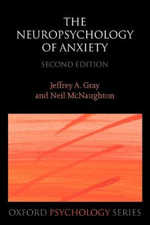 The Neuropsychology of Anxiety : An Enquiry Into the Function of the Septo-Hippocampal System - Jeffrey A. Gray