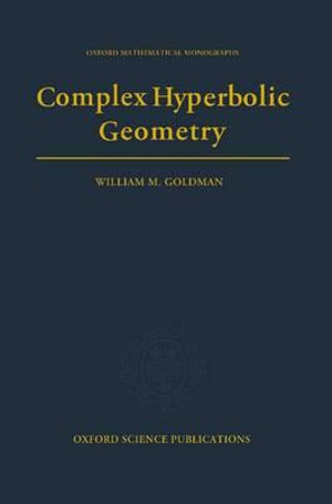 Complex Hyperbolic Geometry : Oxford Mathematical Monographs - William M. Goldman