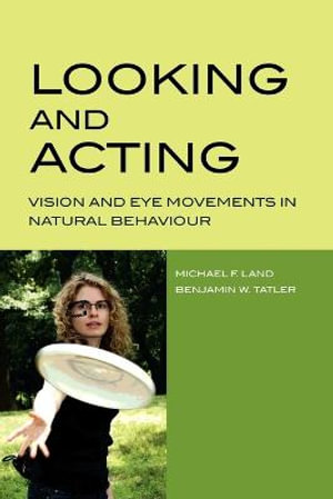 Looking and Acting : Vision and eye movements in natural behaviour - Michael Land