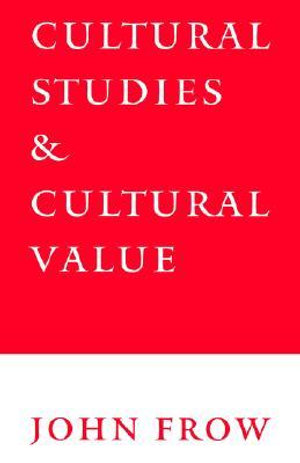 Cultural Studies and Cultural Value : Cornell East Asia Series; 70 - John Frow