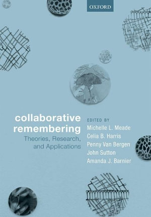 Collaborative Remembering Theories, Research, and Applications : Theories, Research, and Applications - Michelle L. Meade