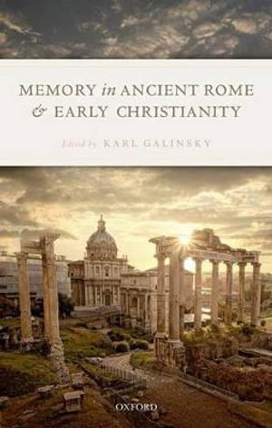 Memory in Ancient Rome and Early Christianity - Karl Galinsky