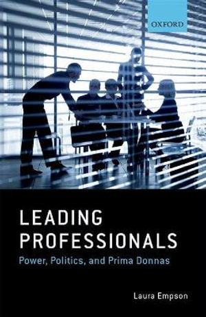 Leading Professionals : Power, Politics, and Prima Donnas - Laura Empson