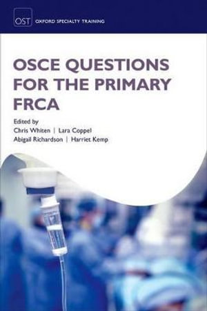 OSCE Questions for the Primary FRCA : Oxford Specialty Training: Revision Texts - Chris Whiten