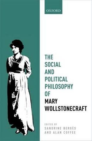 The Social and Political Philosophy of Mary Wollstonecraft : Mind Association Occasional - Sandrine Berg&egrave;s