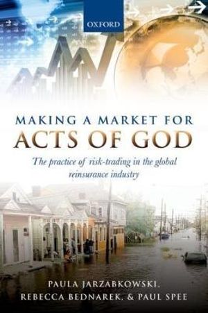 Making a Market for Acts of God : The Practice of Risk Trading in the Global Reinsurance Industry - Paula Jarzabkowski