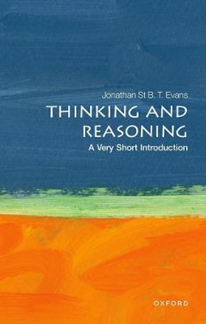 Thinking and Reasoning : A Very Short Introduction - Jonathan St B. T. Evans