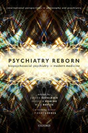 Psychiatry Reborn : Biopsychosocial psychiatry in modern medicine - Julian Savulescu