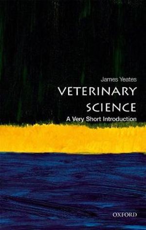 Veterinary Science A Very Short Introduction : A Very Short Introduction - James Yeates