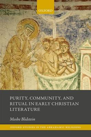 Purity and Defilement in Early Christian Ritual and Discourse : Oxford Studies in the Abrahamic Religions - Moshe Blidstein