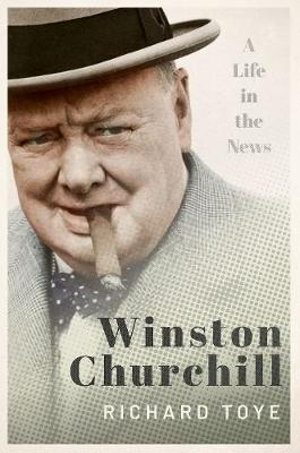 Winston Churchill : A Life in the News - Richard Toye