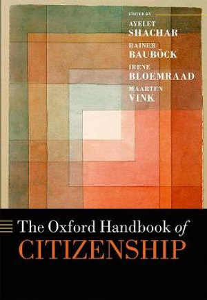 The Oxford Handbook of Citizenship : Oxford Handbooks - Ayelet Shachar