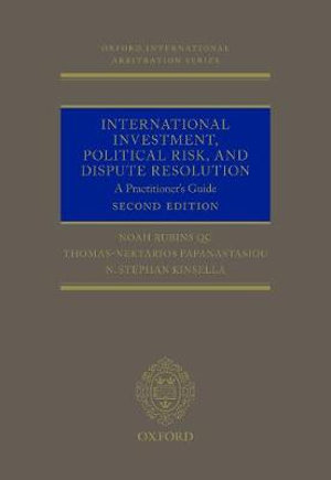 International Investment, Political Risk and Dispute Resolution : A Practitioner's Guide - Noah Rubins QC