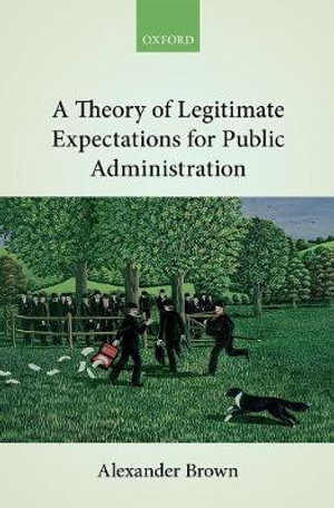 A Theory of Legitimate Expectations for Public Administration - Alexander Brown