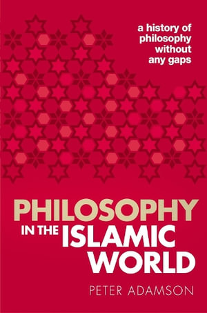 Philosophy in the Islamic World : A history of philosophy without any gaps Volume 3 - Peter Adamson