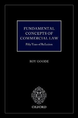 Fundamental Concepts of Commercial Law : 50 Years of Reflection - Professor Sir Roy Goode QC