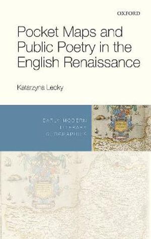 Pocket Maps and Public Poetry in the English Renaissance : Early Modern Literary Geographies - Katarzyna Lecky