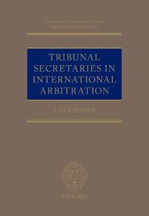 Tribunal Secretaries in International Arbitration : Ncs C - J Ole Jensen