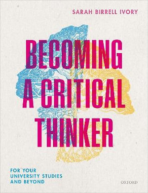 Becoming a Critical Thinker : For your university studies and beyond - Sarah Birrell Ivory