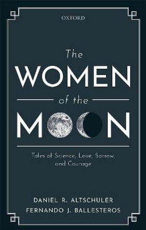 The Women of the Moon : Tales of Science, Love, Sorrow, and Courage - Daniel R. Altschuler