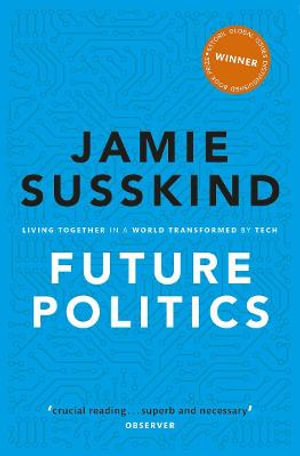 Future Politics : Living Together in a World Transformed by Tech - Jamie Susskind